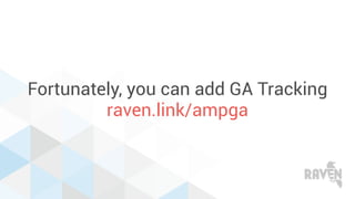 Fortunately, you can add GA Tracking
raven.link/ampga
 