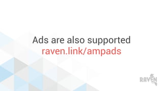 Ads are also supported
raven.link/ampads
 