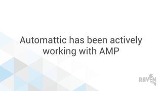 Automattic has been actively
working with AMP
 