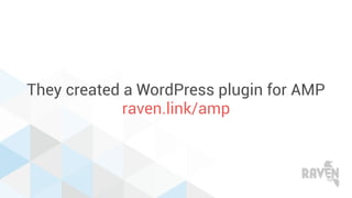 They created a WordPress plugin for AMP
raven.link/amp
 
