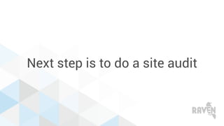 Next step is to do a site audit
 