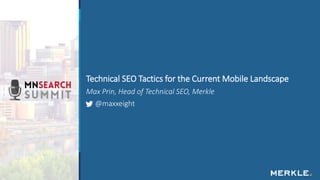 Max Prin, Head of Technical SEO, Merkle
@maxxeight
Technical SEO Tactics for the Current Mobile Landscape
 