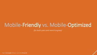 Max Prin @maxxeight | MnSearch Summit 2018 #mnsummit
Mobile-Friendly vs. Mobile-Optimized
(for both users and search engin...