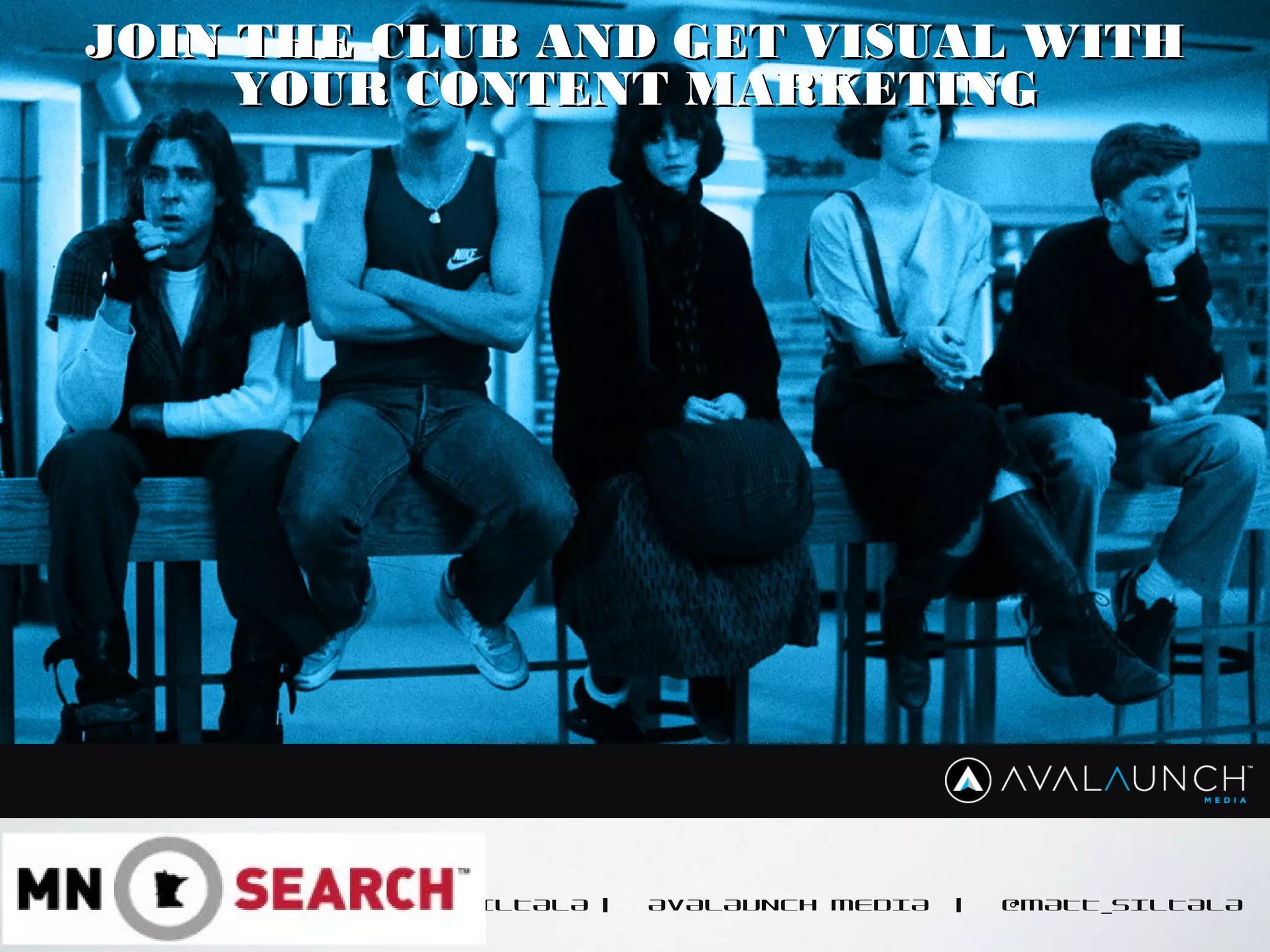 CONTENT GOES HERE
MATT SILTALA | AVALAUNCH MEDIA | @MATT_SILTALA
JOIN THE CLUB AND GET VISUAL WITHJOIN THE CLUB AND GET VISUAL WITH
YOUR CONTENT MARKETINGYOUR CONTENT MARKETING
 