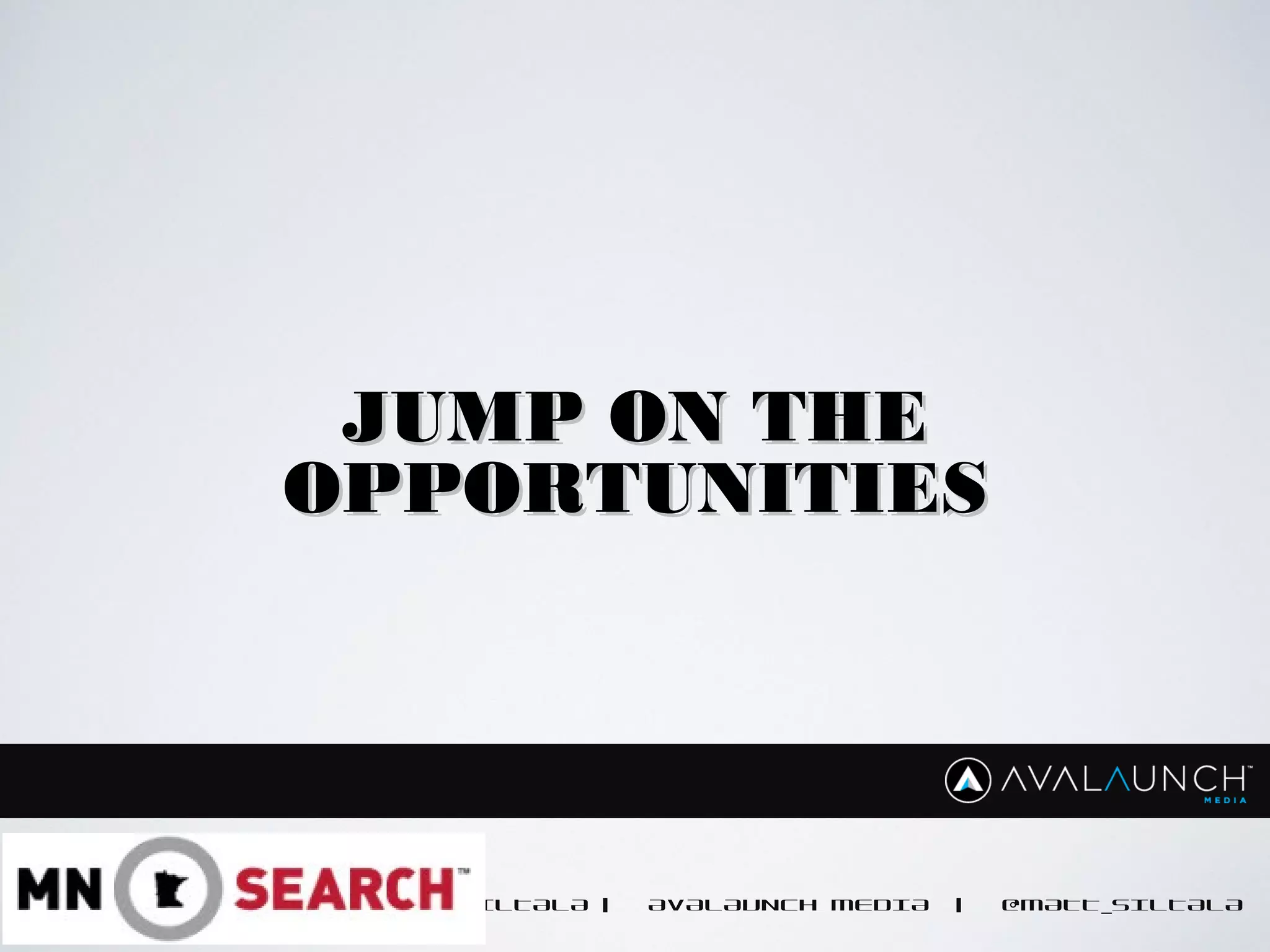 MATT SILTALA | AVALAUNCH MEDIA | @MATT_SILTALA
JUMP ON THEJUMP ON THE
OPPORTUNITIESOPPORTUNITIES
 