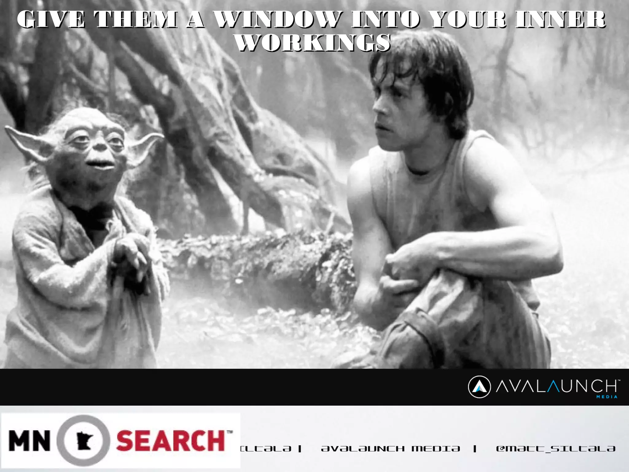 CONTENT GOES HERE
MATT SILTALA | AVALAUNCH MEDIA | @MATT_SILTALA
GIVE THEM A WINDOW INTO YOUR INNERGIVE THEM A WINDOW INTO YOUR INNER
WORKINGSWORKINGS
 