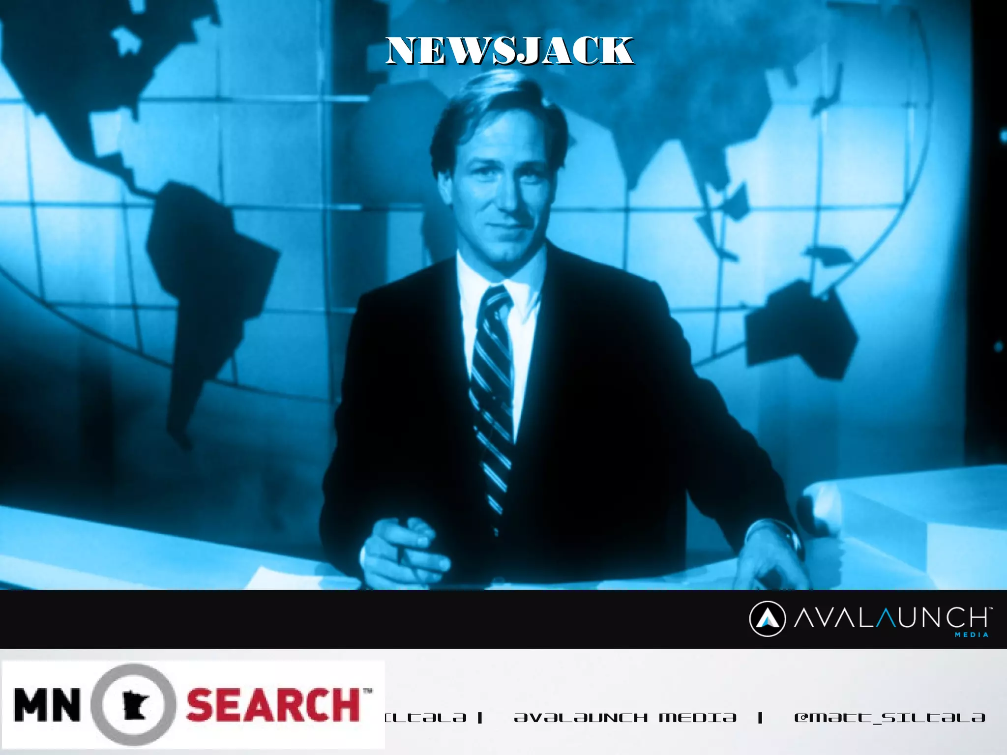 CONTENT GOES HERE
MATT SILTALA | AVALAUNCH MEDIA | @MATT_SILTALA
NEWSJACKNEWSJACK
 