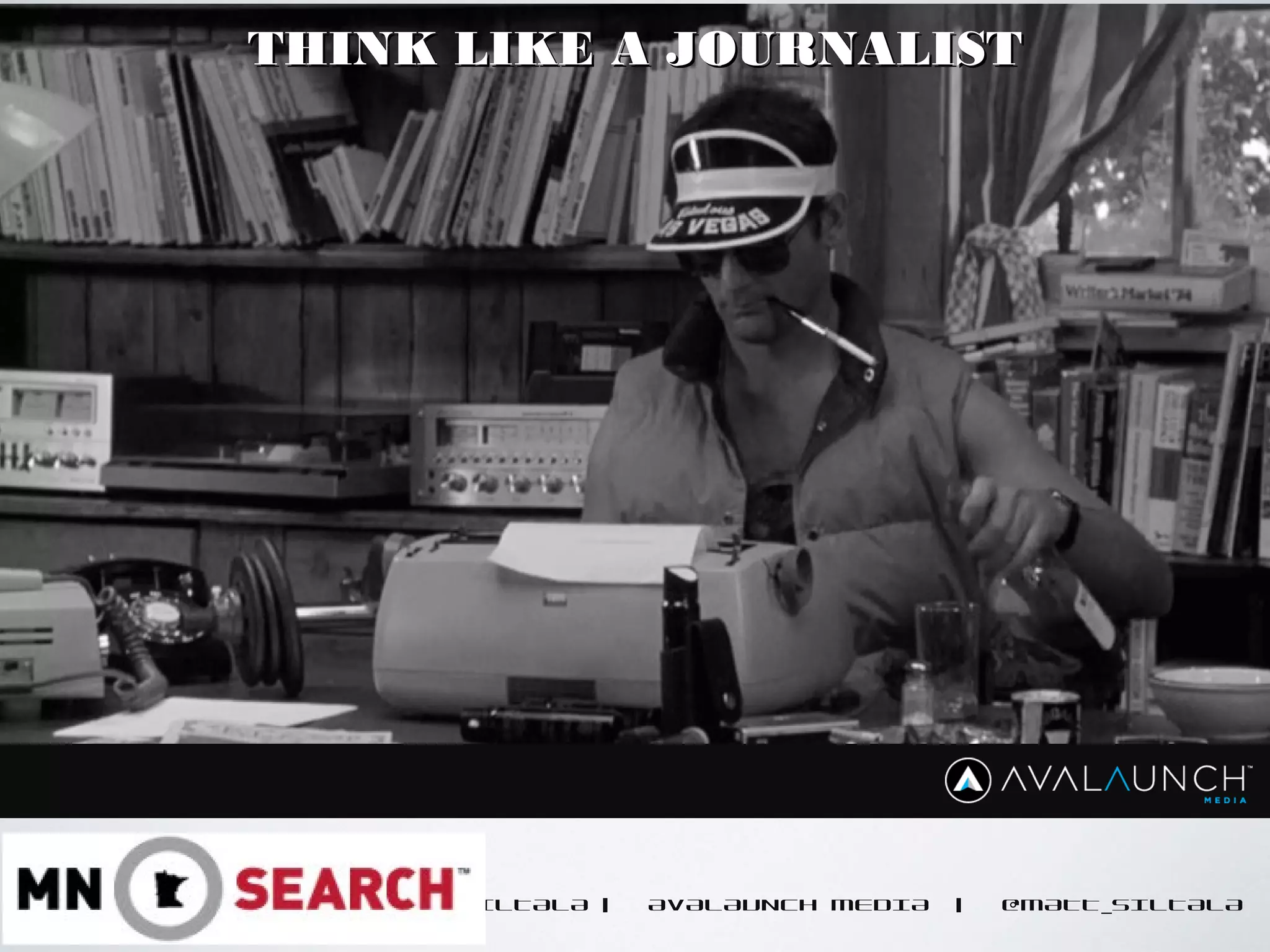 CONTENT GOES HERE
MATT SILTALA | AVALAUNCH MEDIA | @MATT_SILTALA
THINK LIKE A JOURNALISTTHINK LIKE A JOURNALIST
 