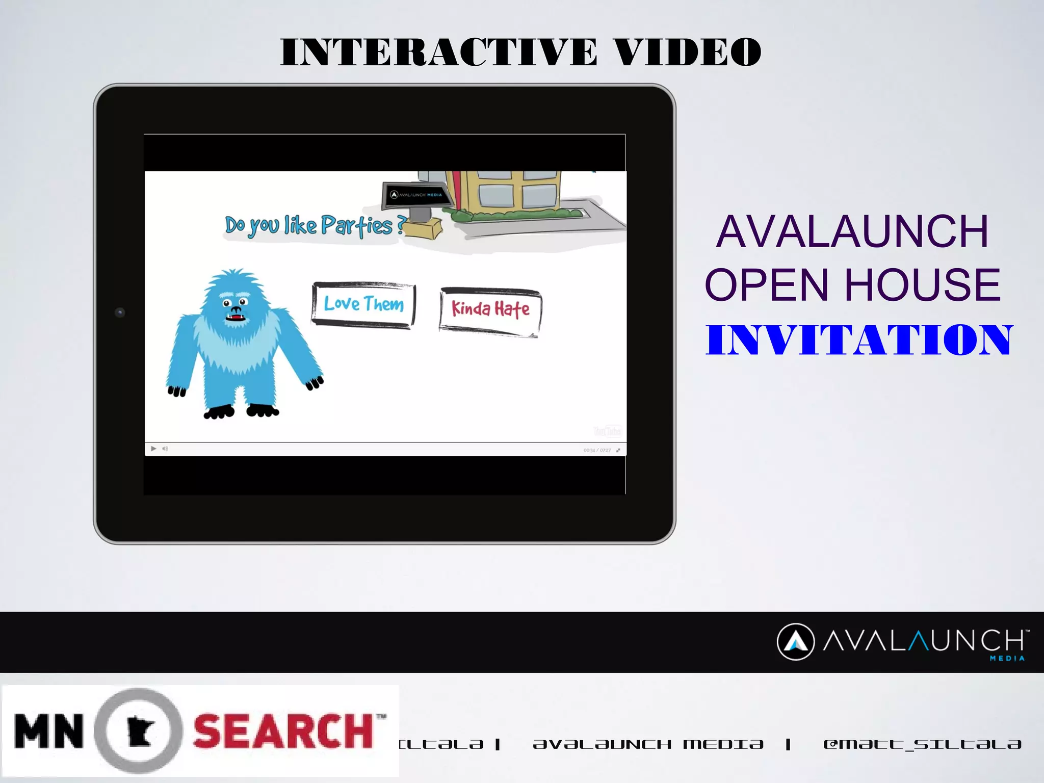 MATT SILTALA | AVALAUNCH MEDIA | @MATT_SILTALA
AVALAUNCH
OPEN HOUSE
INVITATION
INTERACTIVE VIDEO
 