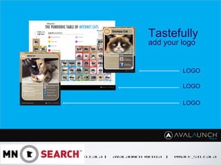 CONTENT GOES HERE
MATT SILTALA | AVALAUNCH MEDIA | @MATT_SILTALA
add your logo
LOGO
LOGO
LOGO
Tastefully
 