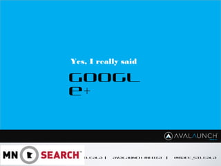 CONTENT GOES HERE
MATT SILTALA | AVALAUNCH MEDIA | @MATT_SILTALA
Yes, I really said
Googl
e+
 