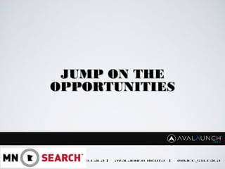 MATT SILTALA | AVALAUNCH MEDIA | @MATT_SILTALA
JUMP ON THEJUMP ON THE
OPPORTUNITIESOPPORTUNITIES
 