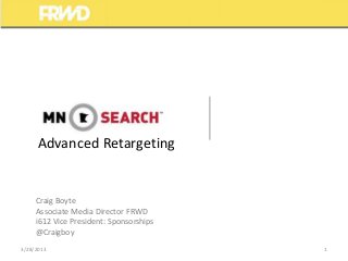Advanced Retargeting


     Craig Boyte
     Associate Media Director FRWD
     i612 Vice President: Sponsorships
     @Craigboy
3/28/2013                                1
 