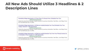 All New Ads Should Utilize 3 Headlines & 2
Description Lines
@Matt_Umbro
 