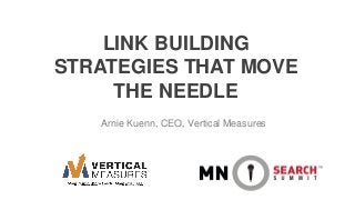 LINK BUILDING
STRATEGIES THAT MOVE
THE NEEDLE
Arnie Kuenn, CEO, Vertical Measures
 