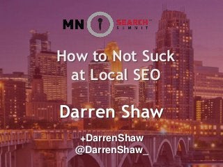Darren Shaw
How to Not Suck
at Local SEO
+DarrenShaw
@DarrenShaw_
 