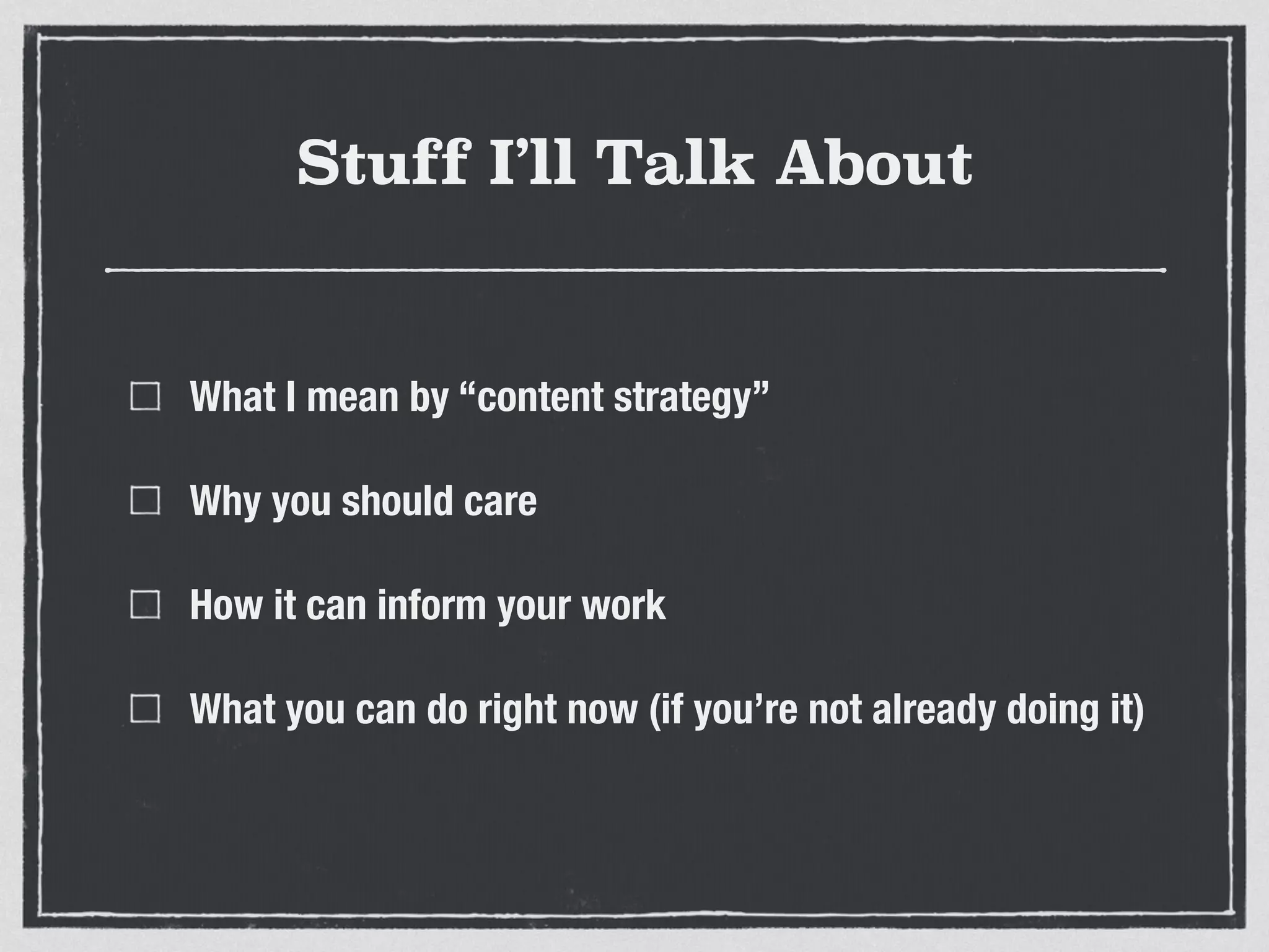 Stuff I’ll Talk About
What I mean by “content strategy”
Why you should care
How it can inform your work
What you can do right now (if you’re not already doing it)
 