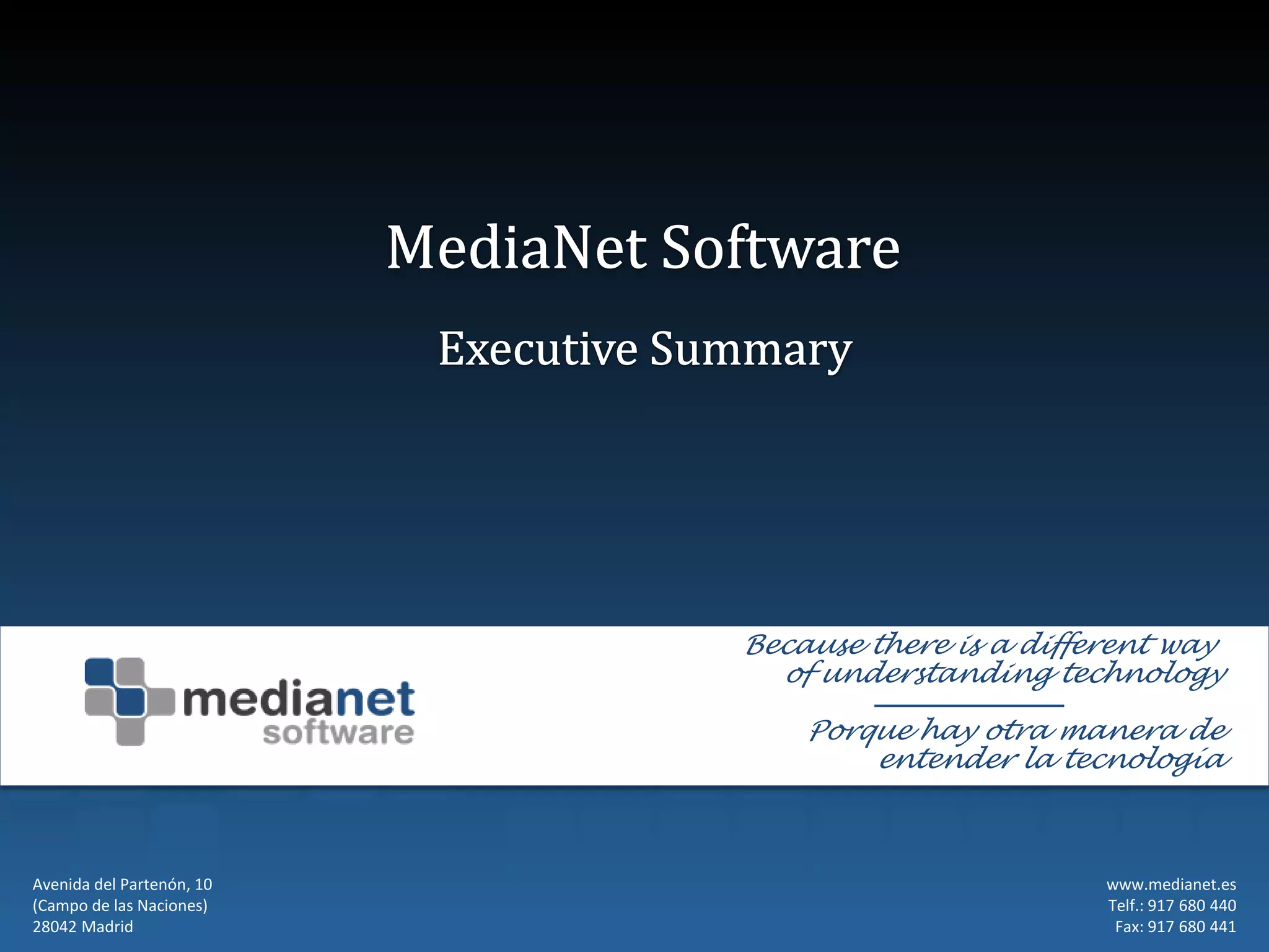 Because there is a different way
                             of understanding technology

                               Porque hay otra manera de
                                   entender la tecnología



Avenida del Partenón, 10                           www.medianet.es
(Campo de las Naciones)                            Telf.: 917 680 440
28042 Madrid                                        Fax: 917 680 441
 