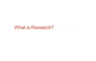 What is Research?
 