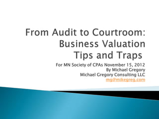 For MN Society of CPAs November 15, 2012
                        By Michael Gregory
           Michael Gregory Consulting LLC
                        mg@mikegreg.com
 