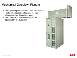 Mechanical Overview- Plenum
© BU 3101 Low Voltage Systems
9/6/17 | Slide 17
• The optional plenum collects and contains the
exhaust pressure and gasses for safe
channeling to a designated area
• The direction of the outlet flap can be
specified by the customer
 