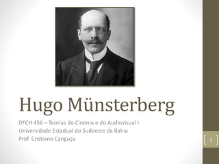 Hugo Münsterberg
DFCH 456 – Teorias do Cinema e do Audiovisual I
Universidade Estadual do Sudoeste da Bahia
Prof. Cristiano Canguçu 1
 