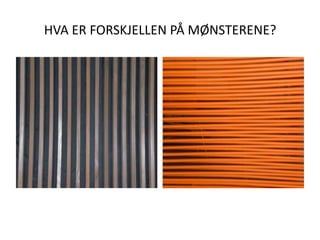 HVA ER FORSKJELLEN PÅ MØNSTERENE?