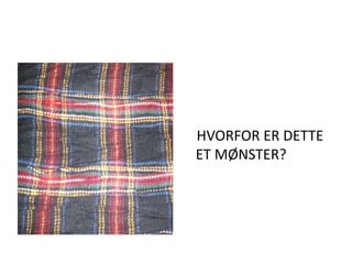    HVORFOR ER DETTE ET MØNSTER?