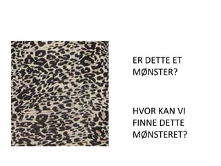 ER DETTE ET MØNSTER? 	HVOR KAN VI FINNE DETTE MØNSTERET?