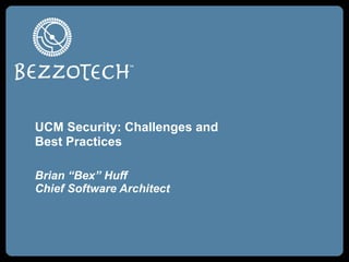 UCM Security: Challenges and Best Practices Brian “Bex” Huff Chief Software Architect 