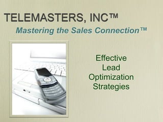 TELEMASTERS, INC™
 Mastering the Sales Connection™


                    Effective
                      Lead
                  Optimization
                   Strategies
 