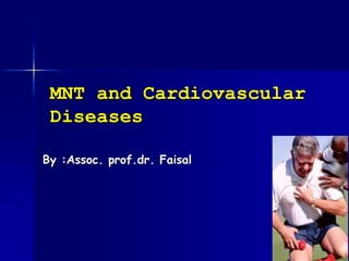 MNT and Cardiovascular
Diseases
By :Assoc. prof.dr. Faisal
 