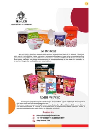 43
YOUR PARTNER IN PACKAGING
IML PACKAGING
IML packaging is attracting more and more attention of top brands in India for ...