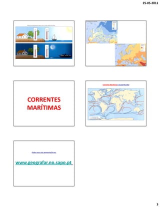 25-05-2011




                                          Correntes Marítimas à Escala Mundial




    CORRENTES
    MARÍTIMAS




      Podes rever esta apresentação em:




www.geografar.no.sapo.pt




                                                                                         3
 