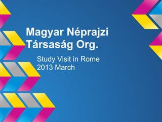 Magyar Néprajzi
Társaság Org.
  Study Visit in Rome
  2013 March
 
