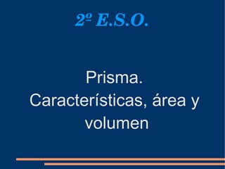 2º E.S.O. Prisma. Características, área y volumen 