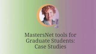 MastersNet tools for
Graduate Students:
Case Studies
 
