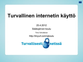 Turvallinen internetin käyttö
                25.4.2012
            Sääksjärven koulu
               Timo Vehviläinen

         http://tinyurl.com/sjkoulu
 
