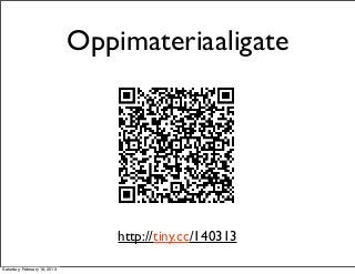 Oppimateriaaligate




                                  http://tiny.cc/140313

Saturday, February 16, 2013
 