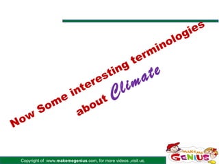 gi es
                                                                    o lo
                                                               in
                                                             rm
                                                   g te
                                      es
                                        tin                 a te
             in               t er
                                             C l im
          me       ut
       So     a bo
 o   w
N


 Copyright of www.makemegenius.com, for more videos ,visit us.
 