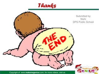 Thanks
                                                                  Submitted by
                                                                     Nishi
                                                                DPS Public School




Copyright of www.makemegenius.com, for more videos ,visit us.
 