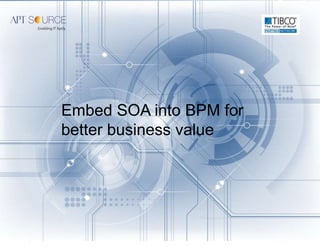 Embed SOA into BPM for
better business value
 