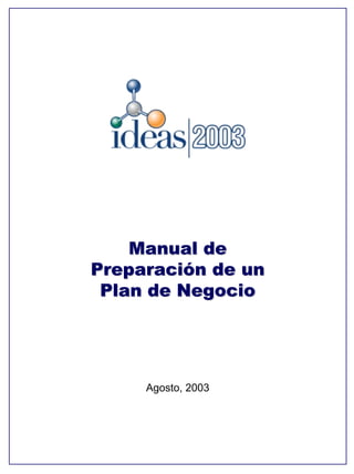 Manual deManual de
Preparación de unPreparación de un
Plan de NegocioPlan de Negocio
Agosto, 2003
 