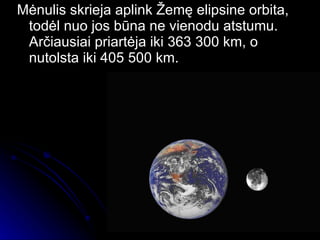 <ul><li>Mėnulis skrieja aplink Žemę elipsine orbita, todėl nuo jos būna ne vienodu atstumu. Arčiausiai priartėja iki 363 3...