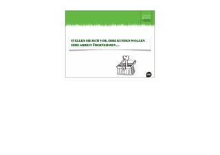 STELLEN SIE SICH VOR, IHRE KUNDEN WOLLEN
IHRE ARBEIT ÜBERNEHMEN …
 