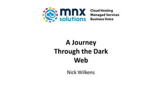 A Journey
Through the Dark
Web
Nick Wilkens
 