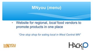 MNyou (menu)
- Website for regional, local food vendors to
promote products in one place
“One stop shop for eating local in West Central MN”
 