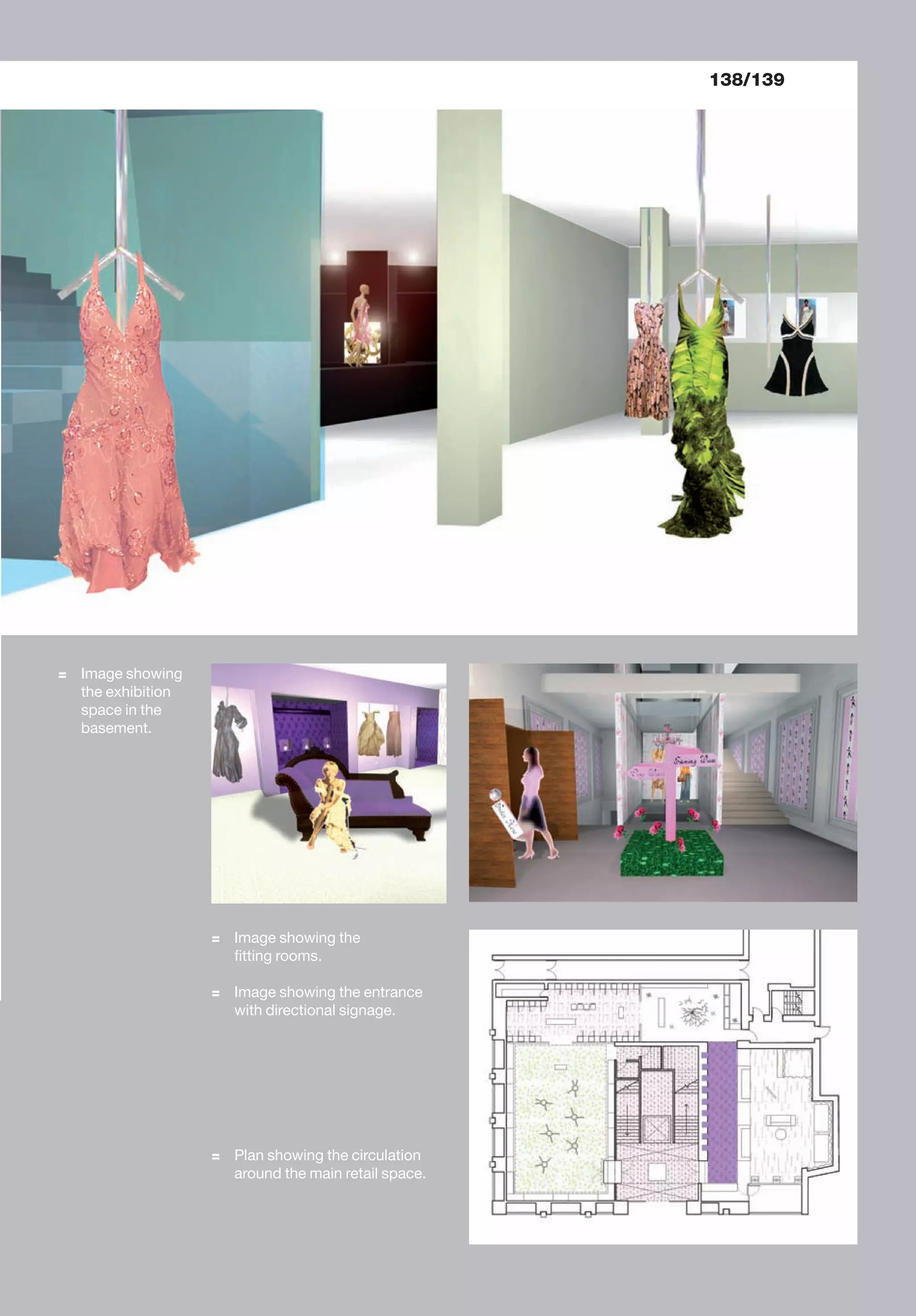 = Image showing the
ﬁtting rooms.
= Image showing the entrance
with directional signage.
= Plan showing the circulation
around the main retail space.
= Image showing
the exhibition
space in the
basement.
138/139
 