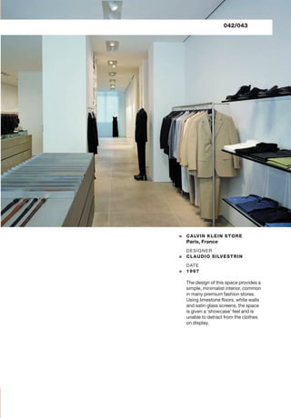 042/043
= CALVIN KLEIN STORE
Paris, France
DESIGNER
= CLAUDIO SILVESTRIN
DATE
= 1997
The design of this space provides a
s...