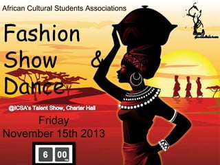 African Cultural Students Associations

Fashion
Show &
Dance
Friday
November 15th 2013

 